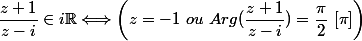 \dfrac{z+1}{z-i}\in i\mathbb{R} \Longleftrightarrow \left(z = -1 \ ou \ Arg(\dfrac{z+1}{z-i})=\dfrac{\pi}{2} \ [\pi]\right)